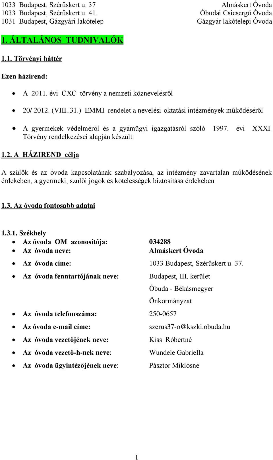 A HÁZIREND célja A szülők és az óvoda kapcsolatának szabályozása, az intézmény zavartalan működésének érdekében, a gyermeki, szülői jogok és kötelességek biztosítása érdekében 1.3.