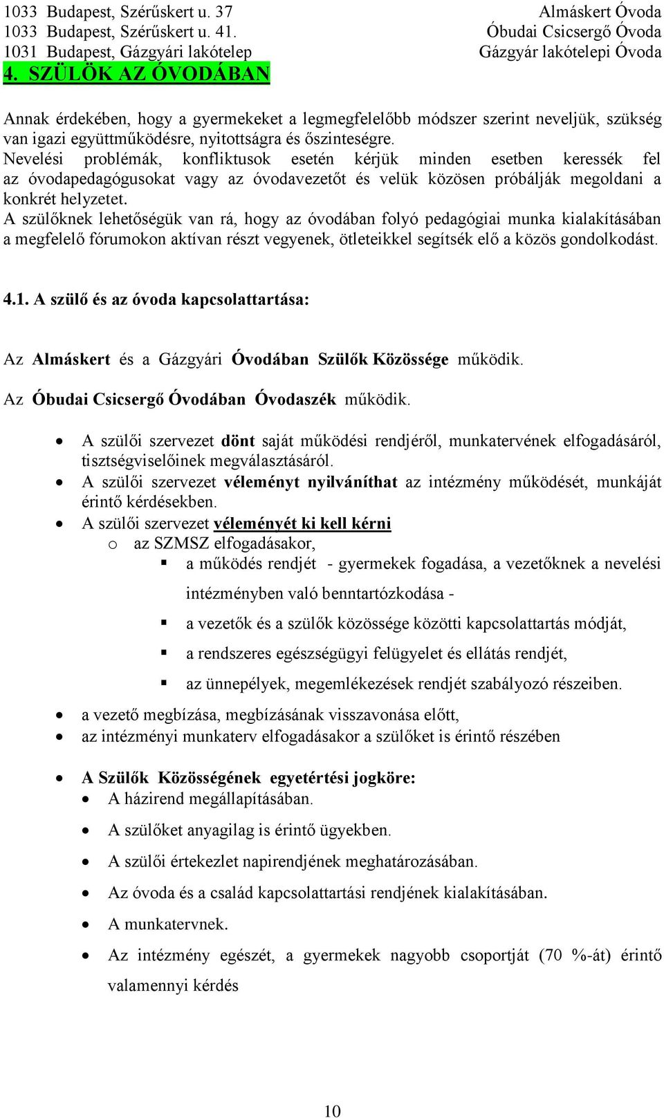 A szülőknek lehetőségük van rá, hogy az óvodában folyó pedagógiai munka kialakításában a megfelelő fórumokon aktívan részt vegyenek, ötleteikkel segítsék elő a közös gondolkodást. 4.1.