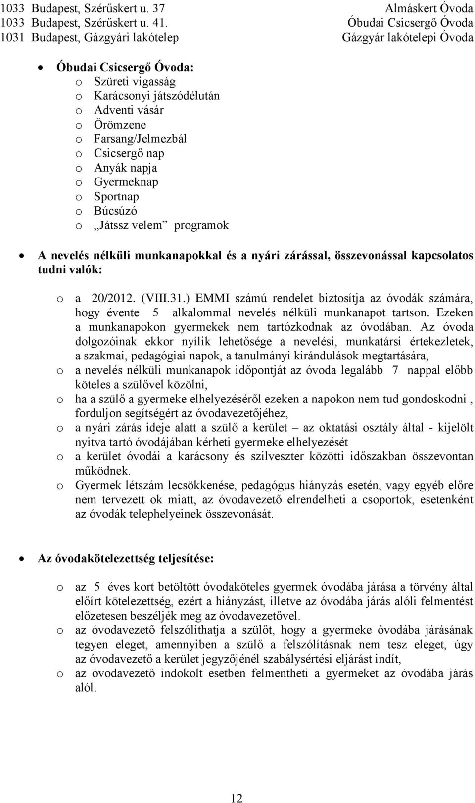 ) EMMI számú rendelet biztosítja az óvodák számára, hogy évente 5 alkalommal nevelés nélküli munkanapot tartson. Ezeken a munkanapokon gyermekek nem tartózkodnak az óvodában.