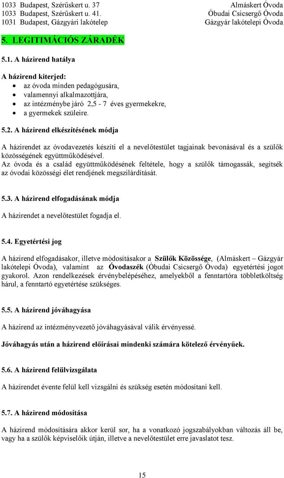 A házirend elkészítésének módja A házirendet az óvodavezetés készíti el a nevelőtestület tagjainak bevonásával és a szülők közösségének együttműködésével.