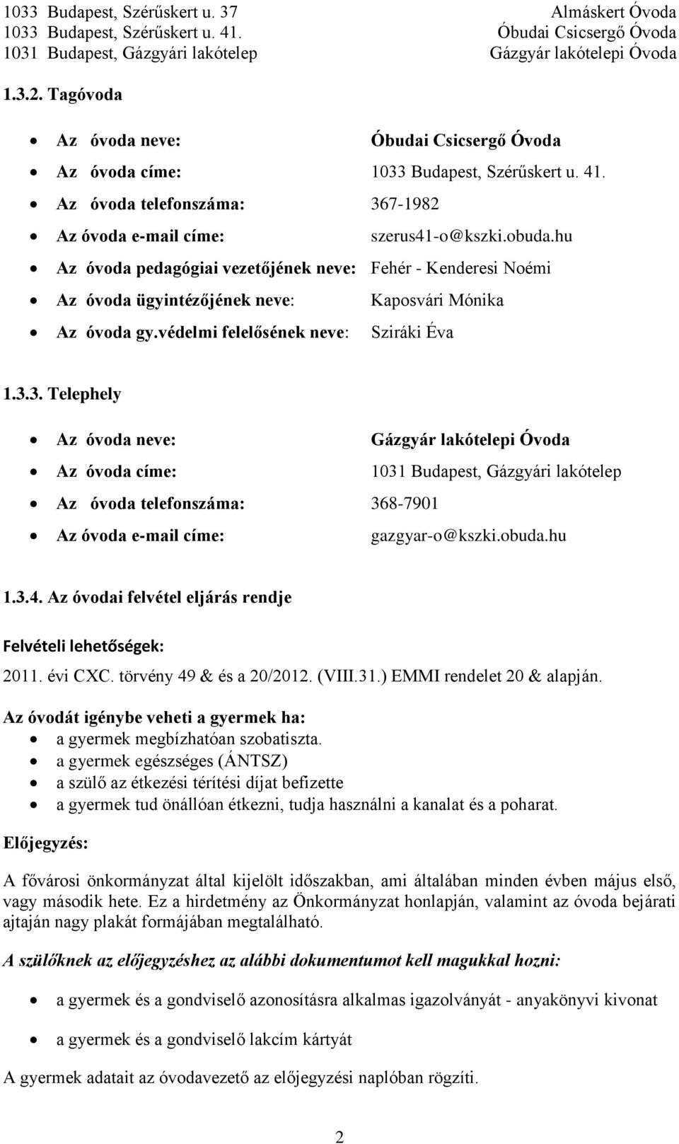 3. Telephely Az óvoda neve: Gázgyár lakótelepi Óvoda Az óvoda címe: 1031 Budapest, Gázgyári lakótelep Az óvoda telefonszáma: 368-7901 Az óvoda e-mail címe: gazgyar-o@kszki.obuda.hu 1.3.4.