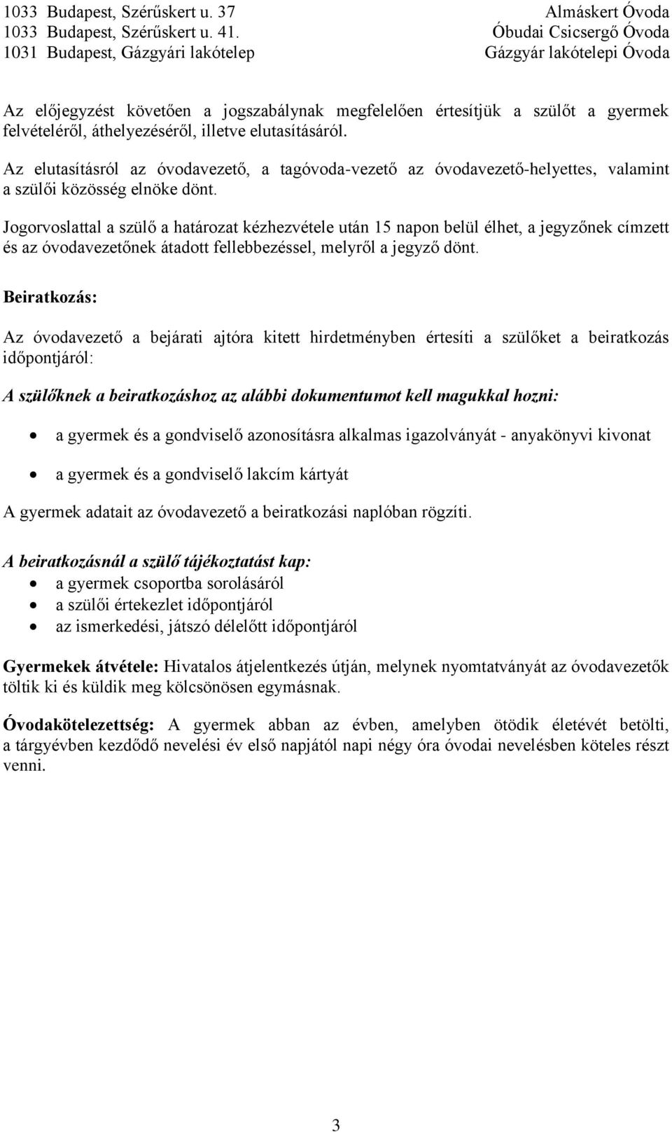 Jogorvoslattal a szülő a határozat kézhezvétele után 15 napon belül élhet, a jegyzőnek címzett és az óvodavezetőnek átadott fellebbezéssel, melyről a jegyző dönt.