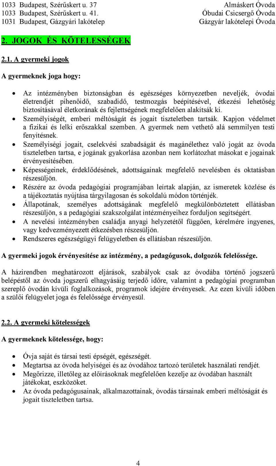 biztosításával életkorának és fejlettségének megfelelően alakítsák ki. Személyiségét, emberi méltóságát és jogait tiszteletben tartsák. Kapjon védelmet a fizikai és lelki erőszakkal szemben.