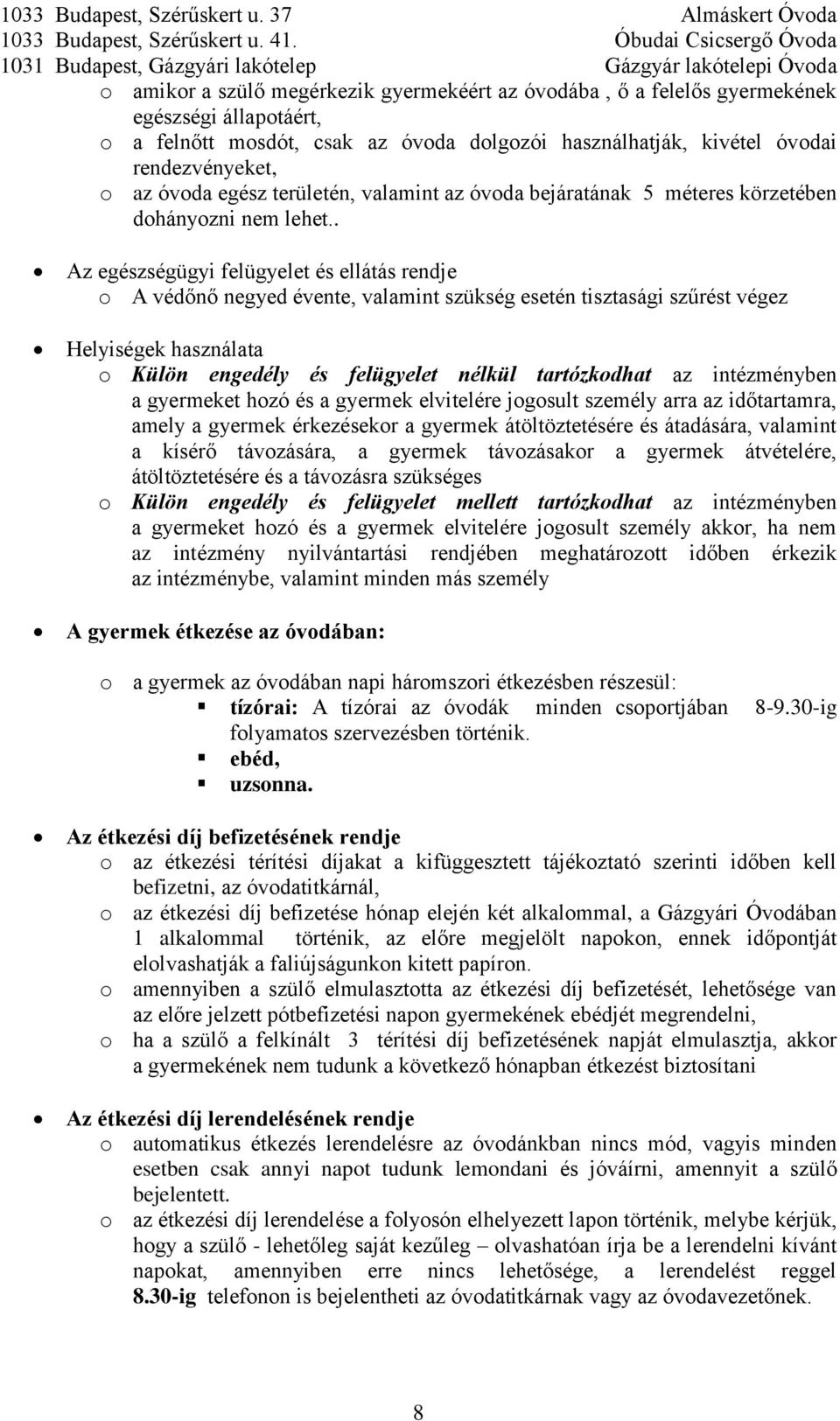 . Az egészségügyi felügyelet és ellátás rendje o A védőnő negyed évente, valamint szükség esetén tisztasági szűrést végez Helyiségek használata o Külön engedély és felügyelet nélkül tartózkodhat az