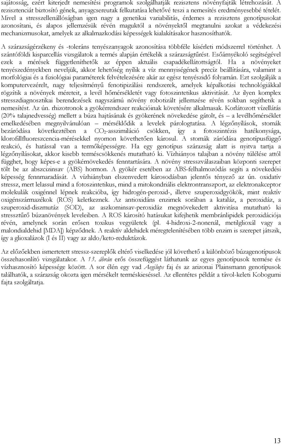 Mivel a stresszellenállóságban igen nagy a genetikai variabilitás, érdemes a rezisztens genotípusokat azonosítani, és alapos jellemzésük révén maguktól a növényektől megtanulni azokat a védekezési