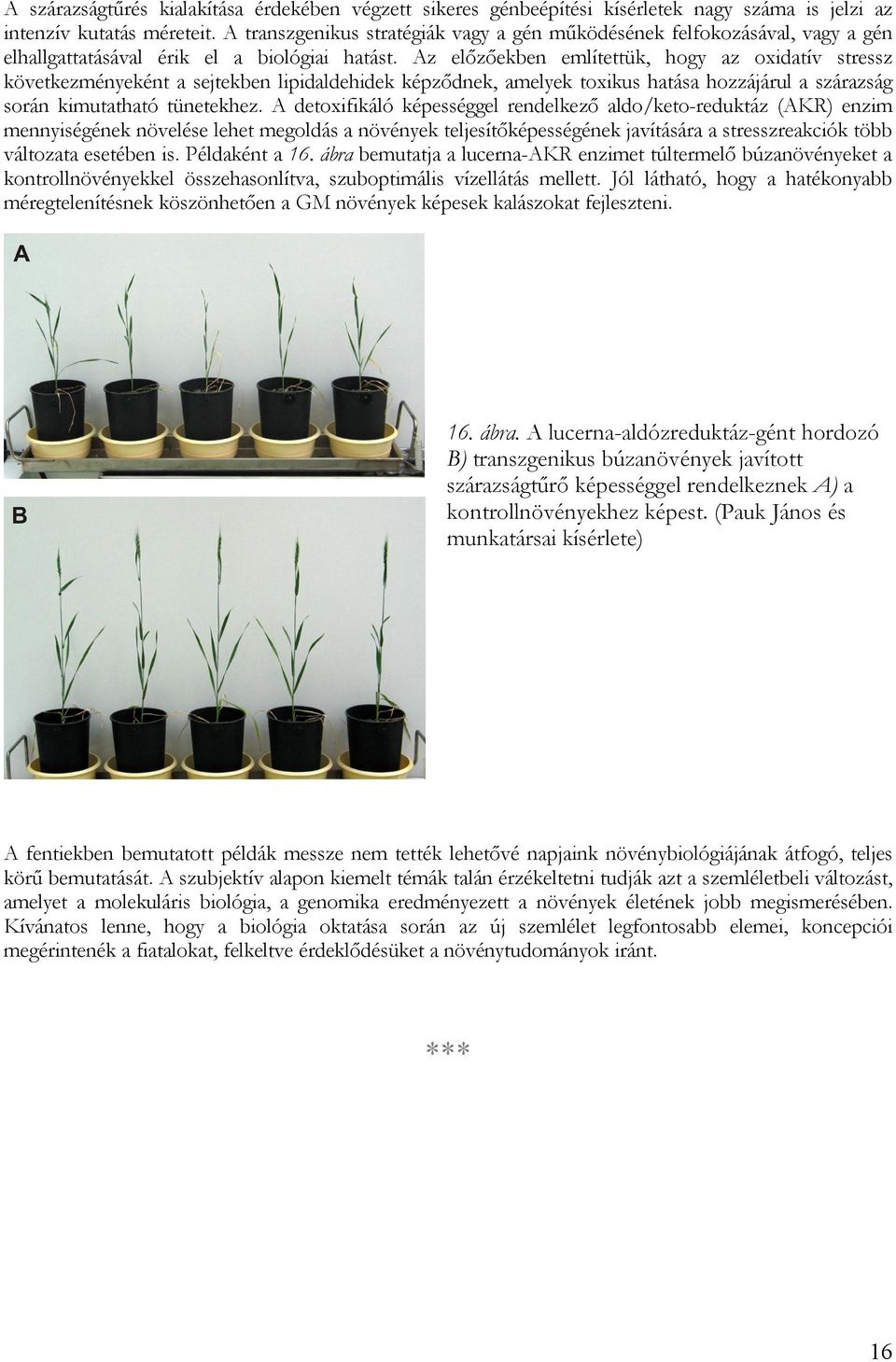 Az előzőekben említettük, hogy az oxidatív stressz következményeként a sejtekben lipidaldehidek képződnek, amelyek toxikus hatása hozzájárul a szárazság során kimutatható tünetekhez.