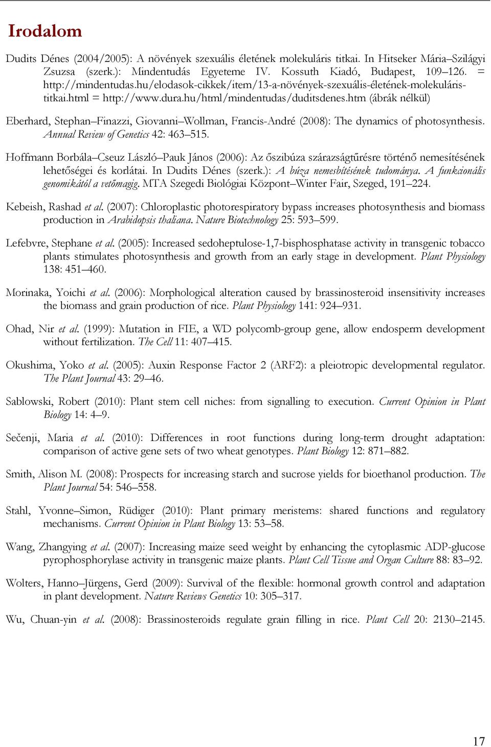 htm (ábrák nélkül) Eberhard, Stephan Finazzi, Giovanni Wollman, Francis-André (2008): The dynamics of photosynthesis. Annual Review of Genetics 42: 463 515.