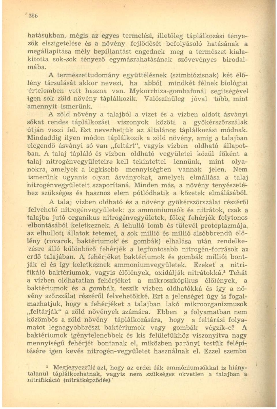 A természettudomány együttélésnek (szimbiózisnak) két élőlény társulását akkor nevezi, ha abból mindkét félnek biológiai értelemben vett haszna van.