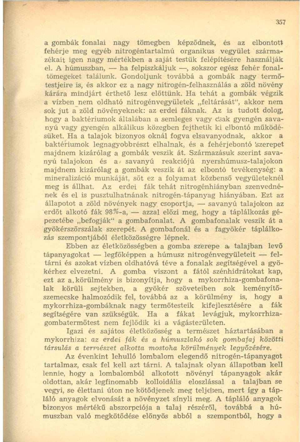 Gondoljunk továbbá a gombák nagy termőtestjeire is, és akkor ez a nagy nitrogén-felhasználás a zöld növény kárára mindjárt érthető lesz előttünk.