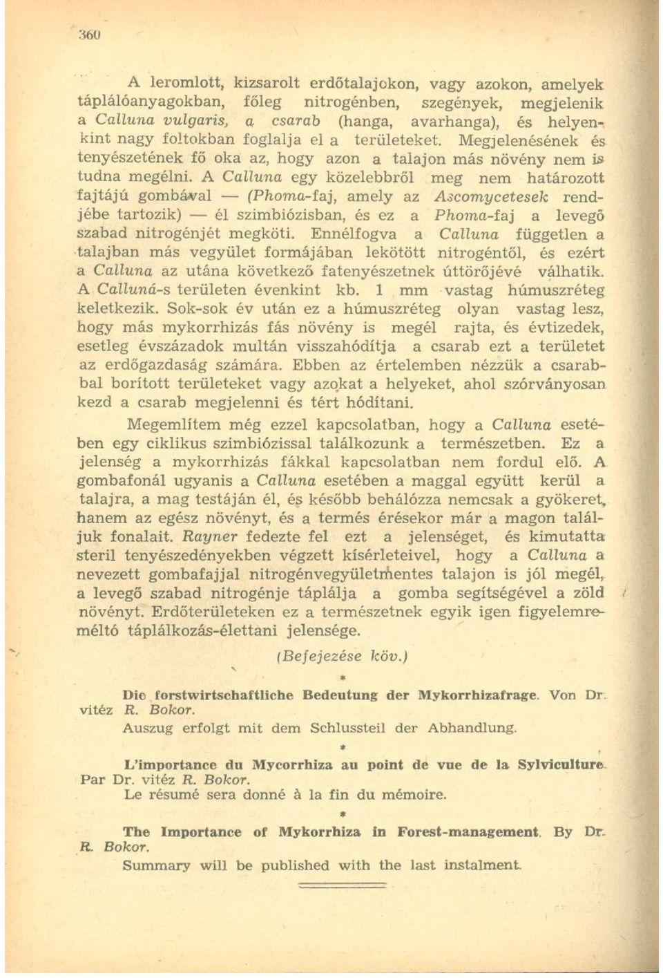 A Calluna egy közelebbről meg nem határozott fajtájú gombával (Phoma-faj, amely az Ascomycetesek rendjébe tartozik) él szimbiózisban, és ez a Phoma-faj a levegő szabad nitrogénjét megköti.