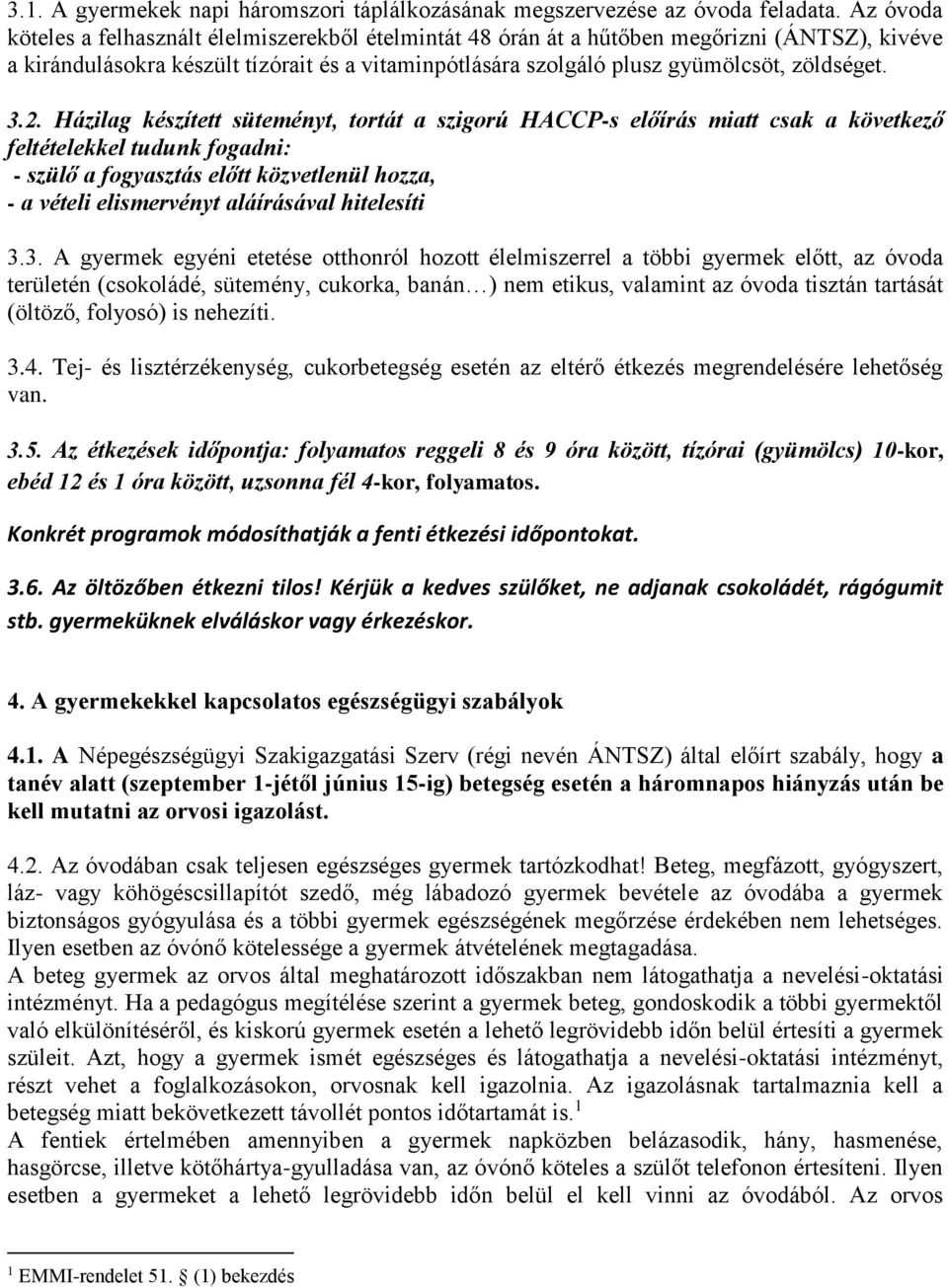 3.2. Házilag készített süteményt, tortát a szigorú HACCP-s előírás miatt csak a következő feltételekkel tudunk fogadni: - szülő a fogyasztás előtt közvetlenül hozza, - a vételi elismervényt