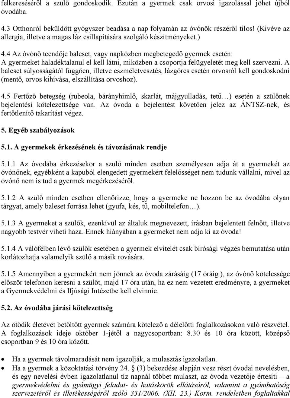 4 Az óvónő teendője baleset, vagy napközben megbetegedő gyermek esetén: A gyermeket haladéktalanul el kell látni, miközben a csoportja felügyeletét meg kell szervezni.