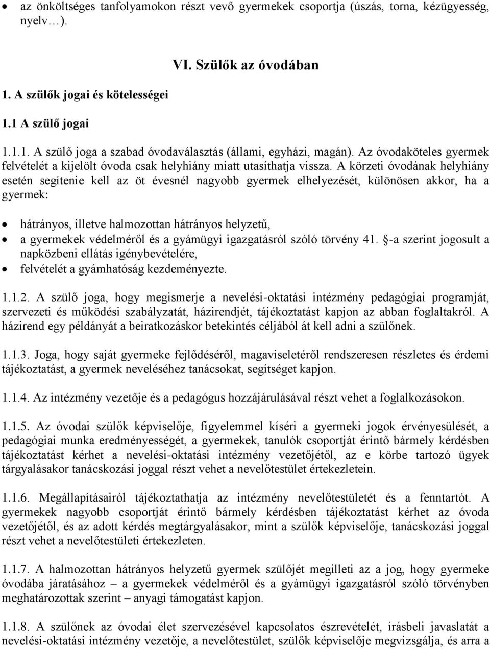 A körzeti óvodának helyhiány esetén segítenie kell az öt évesnél nagyobb gyermek elhelyezését, különösen akkor, ha a gyermek: hátrányos, illetve halmozottan hátrányos helyzetű, a gyermekek védelméről