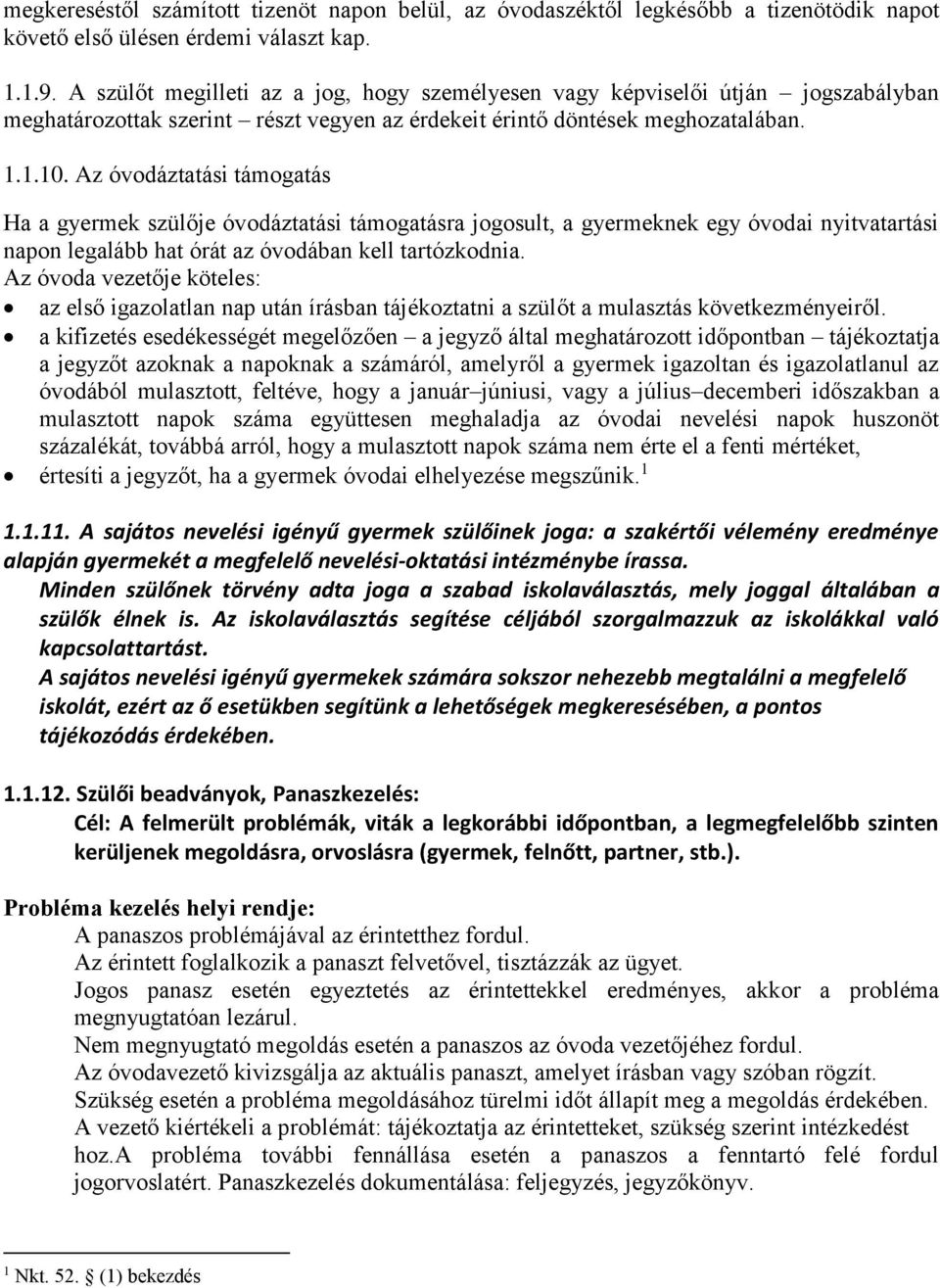 Az óvodáztatási támogatás Ha a gyermek szülője óvodáztatási támogatásra jogosult, a gyermeknek egy óvodai nyitvatartási napon legalább hat órát az óvodában kell tartózkodnia.