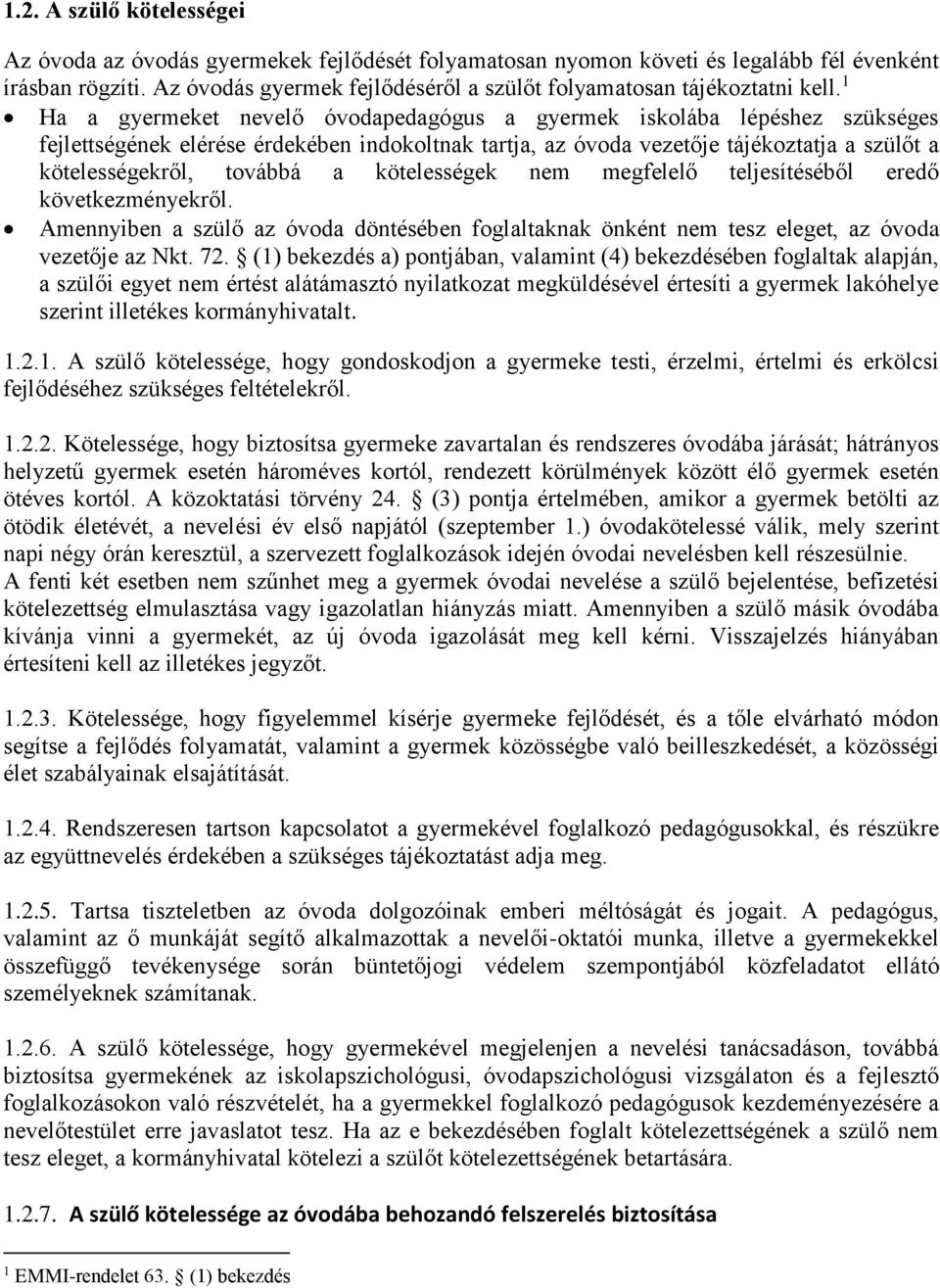 1 Ha a gyermeket nevelő óvodapedagógus a gyermek iskolába lépéshez szükséges fejlettségének elérése érdekében indokoltnak tartja, az óvoda vezetője tájékoztatja a szülőt a kötelességekről, továbbá a