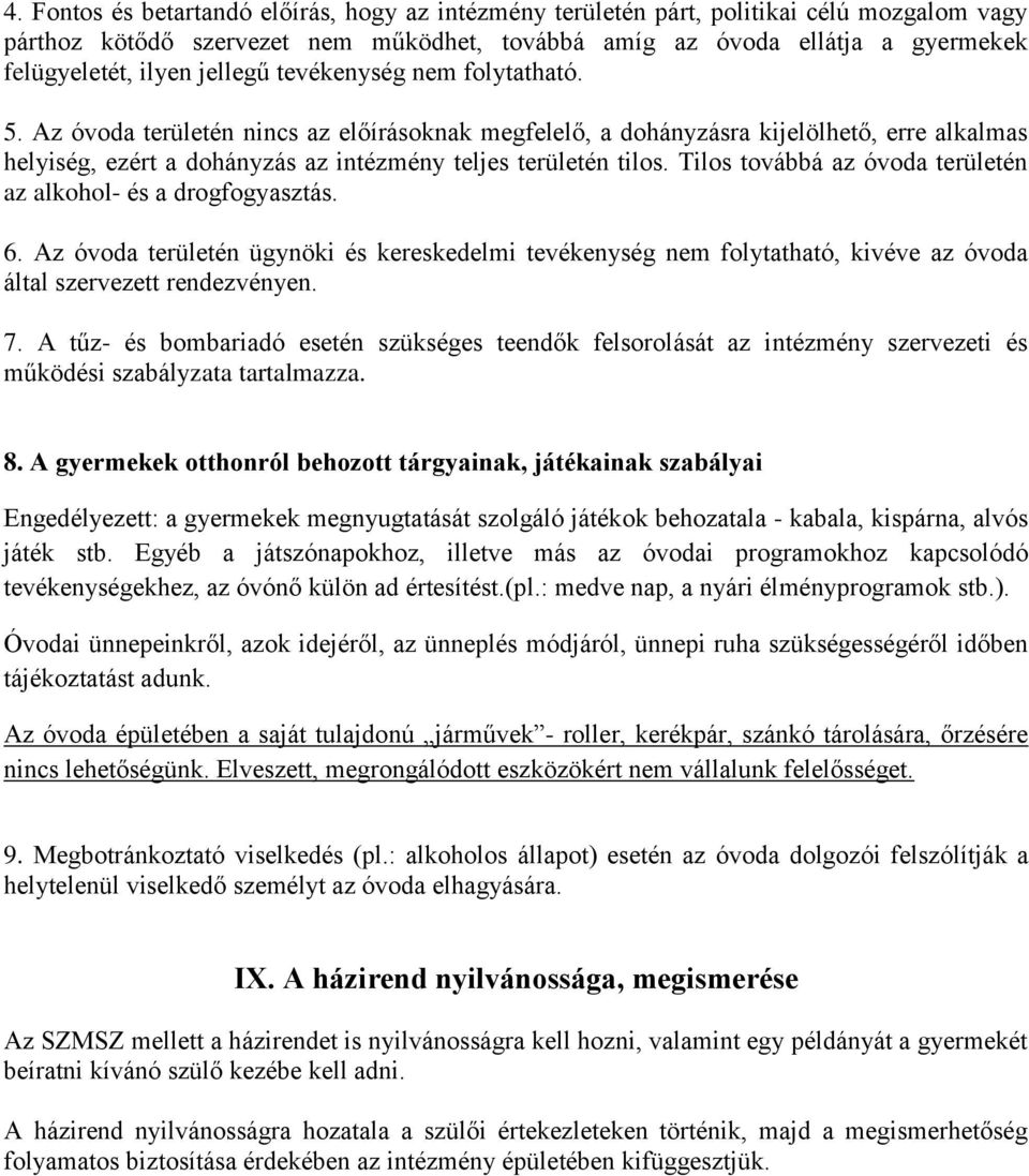 Tilos továbbá az óvoda területén az alkohol- és a drogfogyasztás. 6. Az óvoda területén ügynöki és kereskedelmi tevékenység nem folytatható, kivéve az óvoda által szervezett rendezvényen. 7.