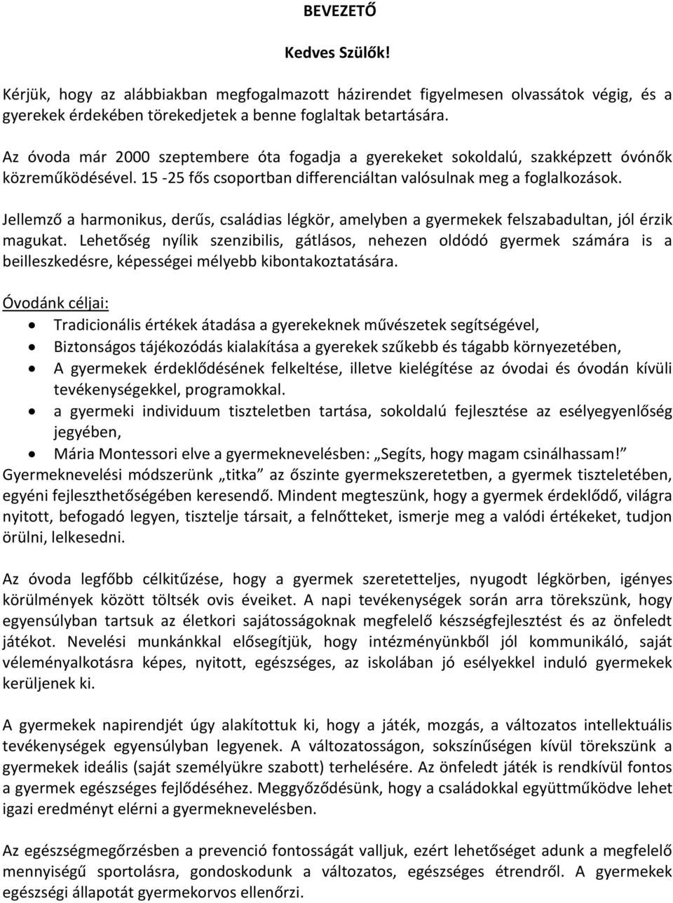 Jellemző a harmonikus, derűs, családias légkör, amelyben a gyermekek felszabadultan, jól érzik magukat.