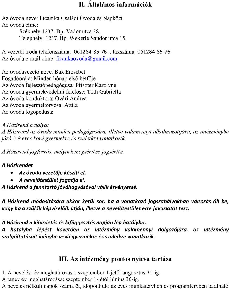 com Az óvodavezető neve: Bak Erzsébet Fogadóórája: Minden hónap első hétfője Az óvoda fejlesztőpedagógusa: Pfiszter Károlyné Az óvoda gyermekvédelmi felelőse: Tóth Gabriella Az óvoda konduktora: