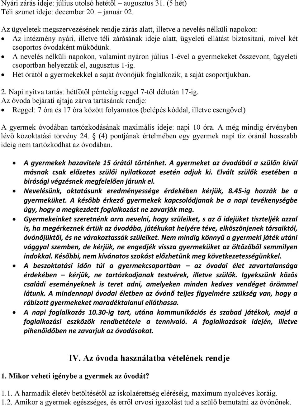 óvodaként működünk. A nevelés nélküli napokon, valamint nyáron július 1-ével a gyermekeket összevont, ügyeleti csoportban helyezzük el, augusztus 1-ig.