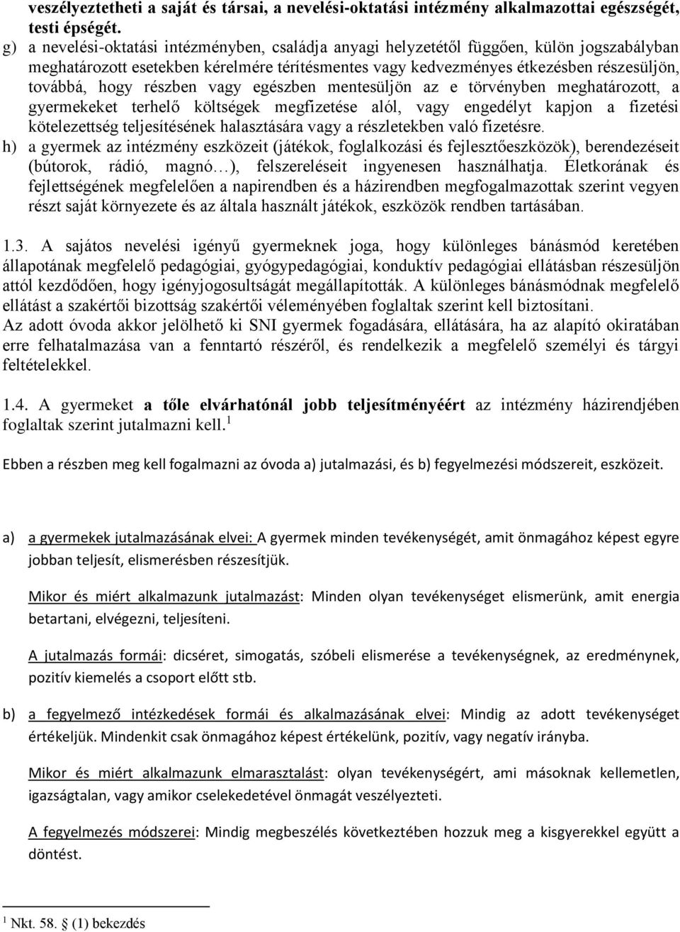 részben vagy egészben mentesüljön az e törvényben meghatározott, a gyermekeket terhelő költségek megfizetése alól, vagy engedélyt kapjon a fizetési kötelezettség teljesítésének halasztására vagy a