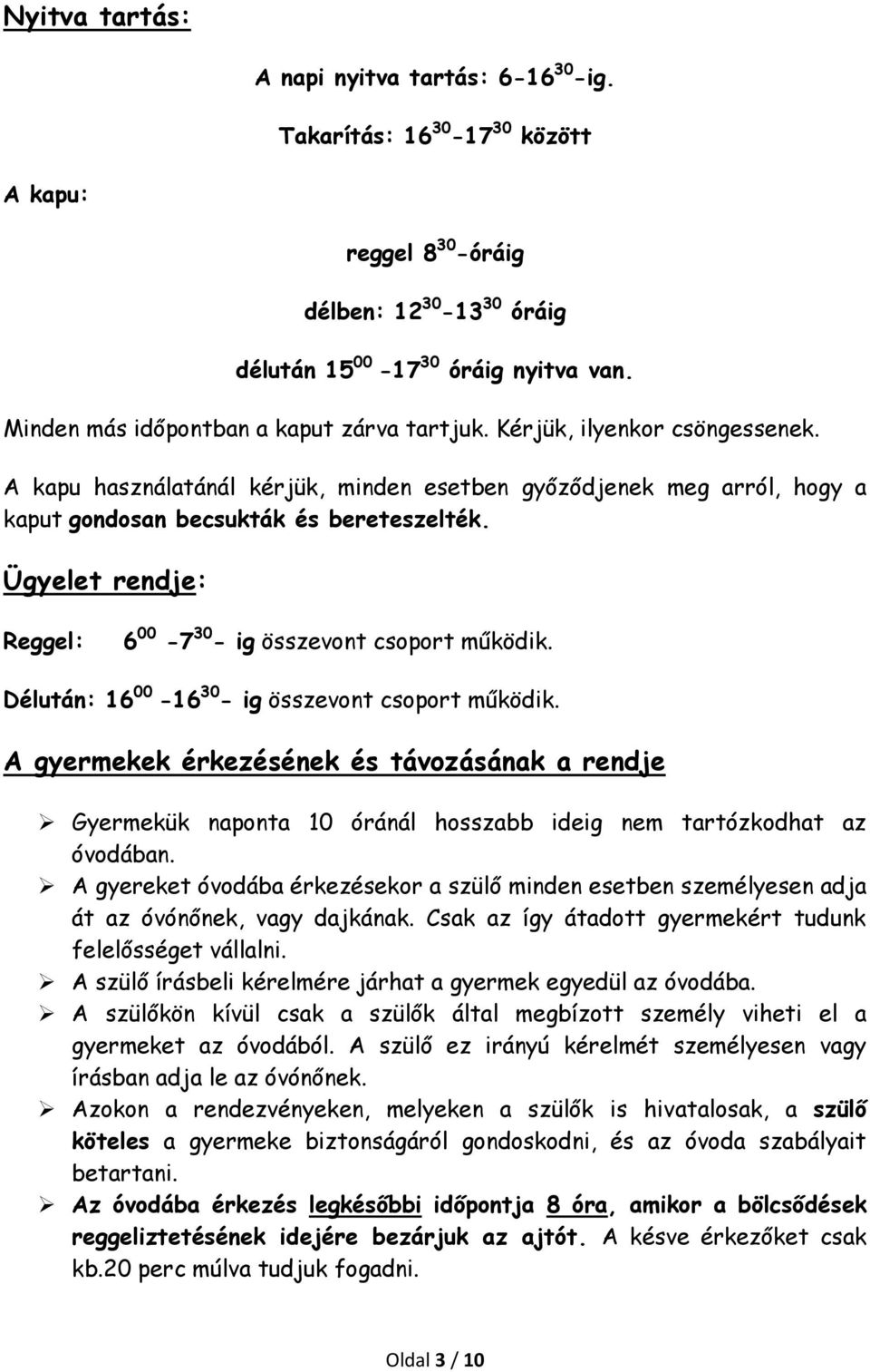 Ügyelet rendje: Reggel: 6 00-7 30 - ig összevont csoport működik. Délután: 16 00-16 30 - ig összevont csoport működik.