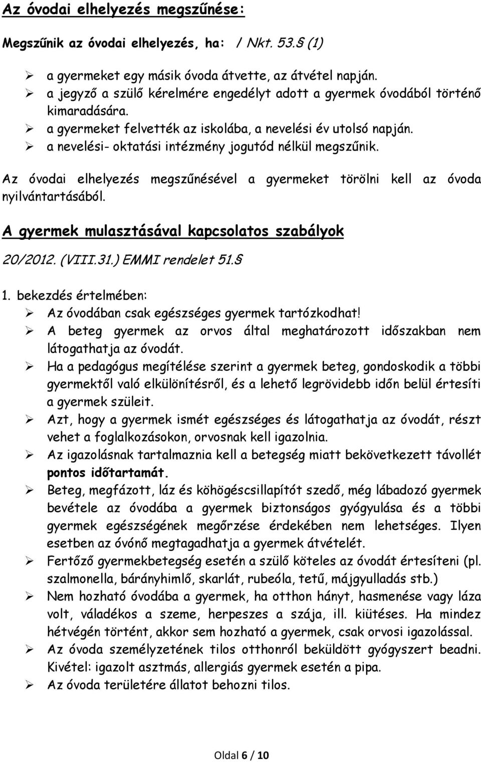 a nevelési- oktatási intézmény jogutód nélkül megszűnik. Az óvodai elhelyezés megszűnésével a gyermeket törölni kell az óvoda nyilvántartásából. A gyermek mulasztásával kapcsolatos szabályok 20/2012.