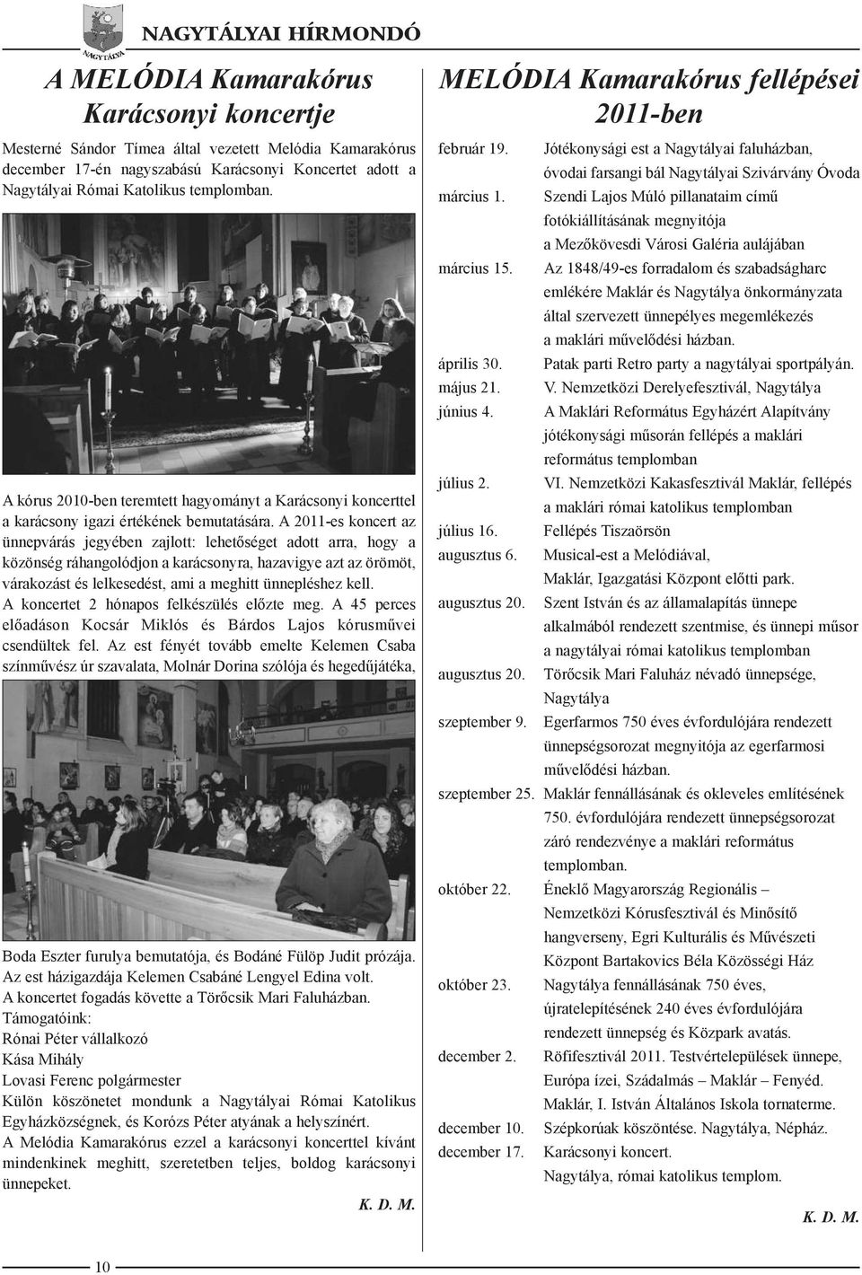 A 2011-es koncert az ünnepvárás jegyében zajlott: lehetőséget adott arra, hogy a közönség ráhangolódjon a karácsonyra, hazavigye azt az örömöt, várakozást és lelkesedést, ami a meghitt ünnepléshez