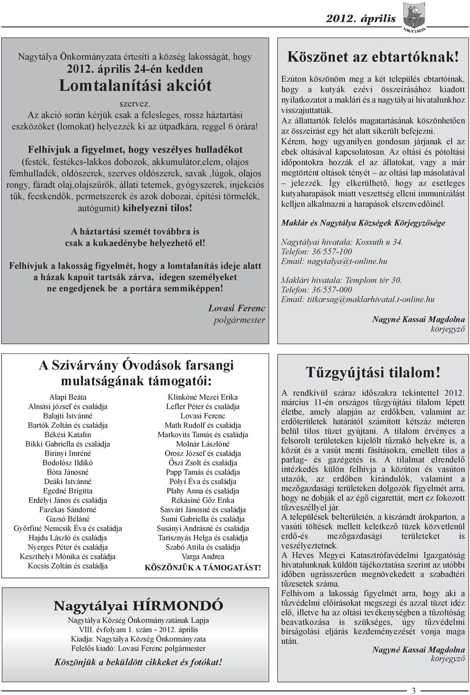 Felhívjuk a figyelmet, hogy veszélyes hulladékot (festék, festékes-lakkos dobozok, akkumulátor,elem, olajos fémhulladék, oldószerek, szerves oldószerek, savak,lúgok, olajos rongy, fáradt