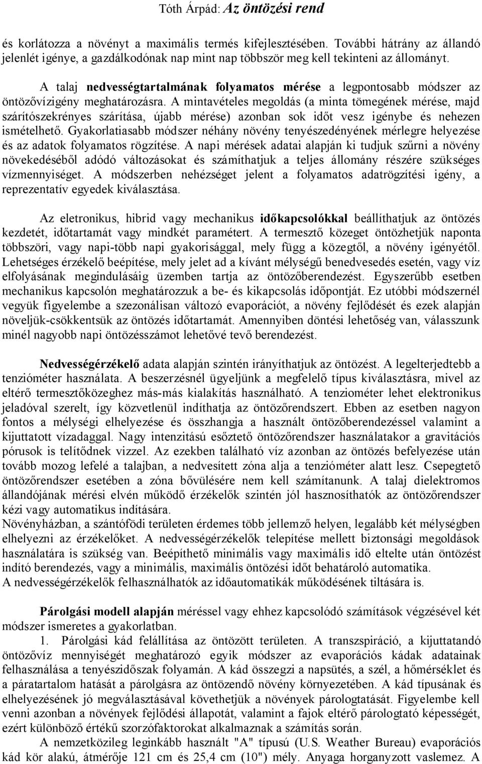 A mintavételes megoldás (a minta tömegének mérése, majd szárítószekrényes szárítása, újabb mérése) azonban sok időt vesz igénybe és nehezen ismételhető.