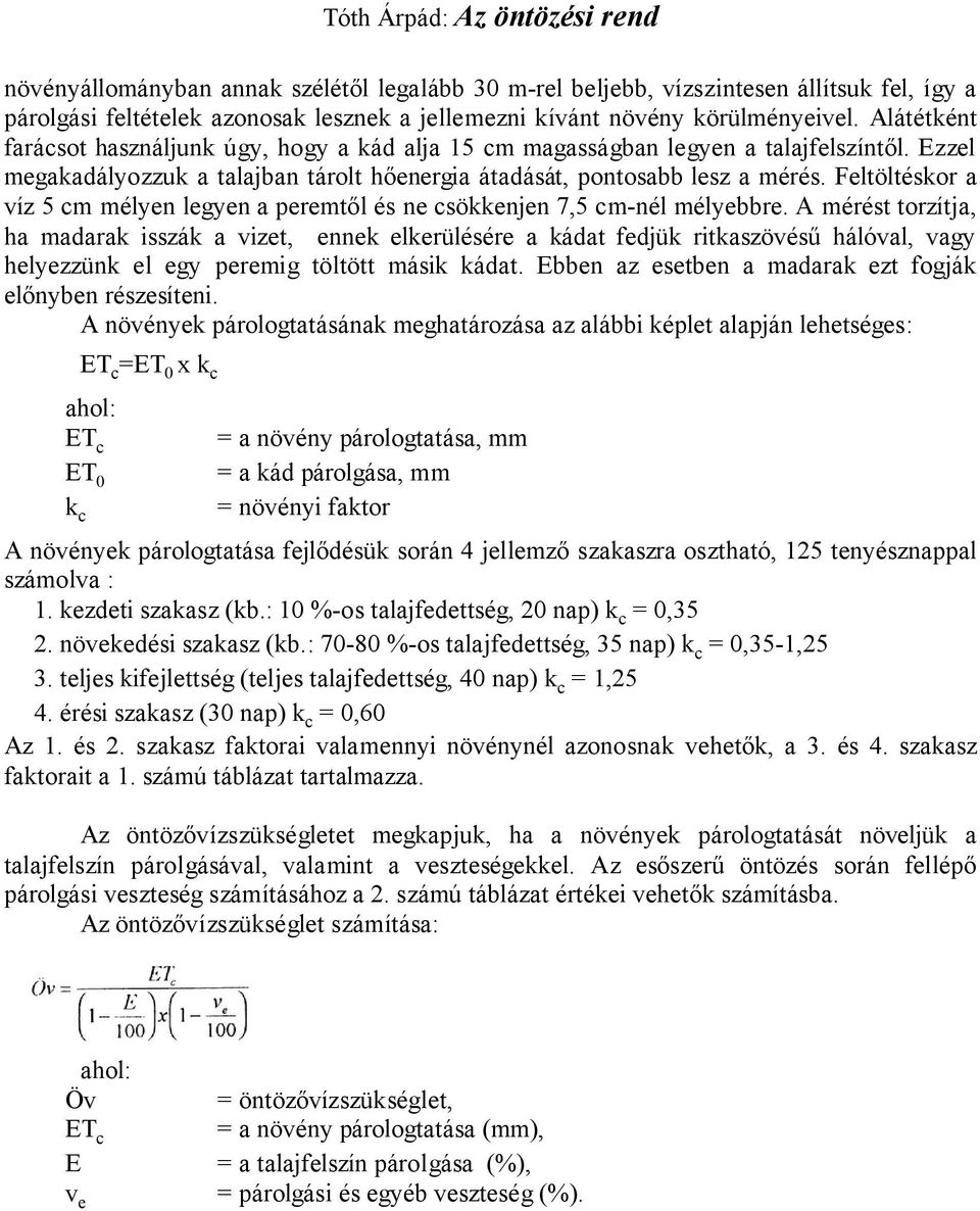 Feltöltéskor a víz 5 cm mélyen legyen a peremtől és ne csökkenjen 7,5 cm-nél mélyebbre.