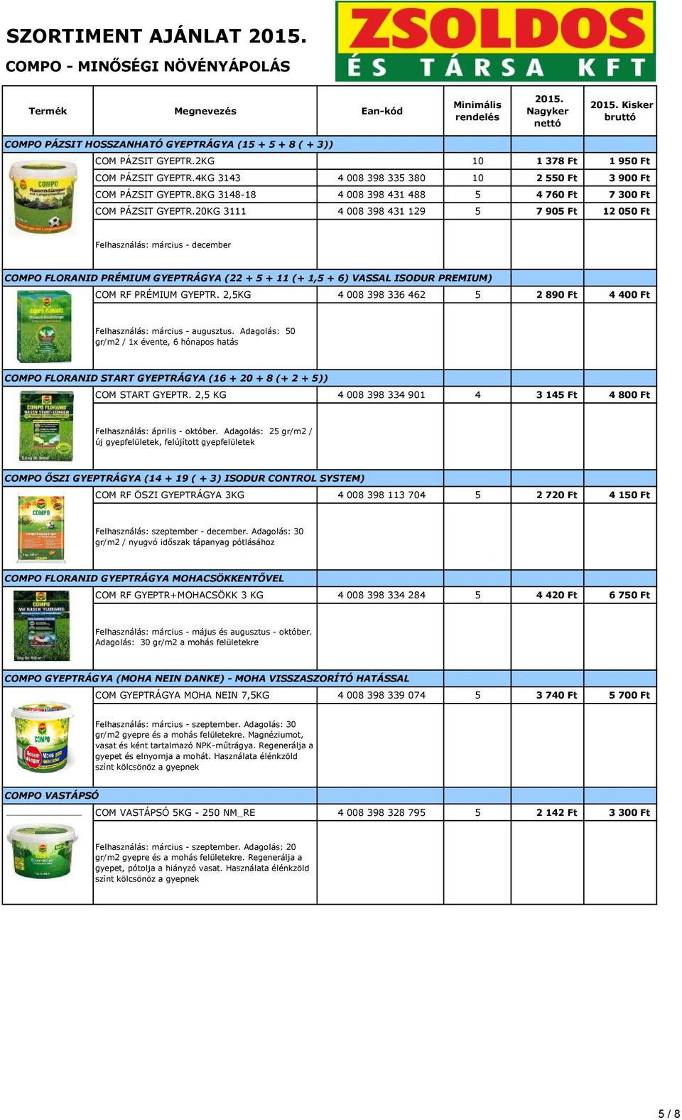 20KG 3111 4 008 398 431 129 5 7 905 Ft 12 050 Ft Felhasználás: március - december COMPO FLORANID PRÉMIUM GYEPTRÁGYA (22 + 5 + 11 (+ 1,5 + 6) VASSAL ISODUR PREMIUM) COM RF PRÉMIUM GYEPTR.