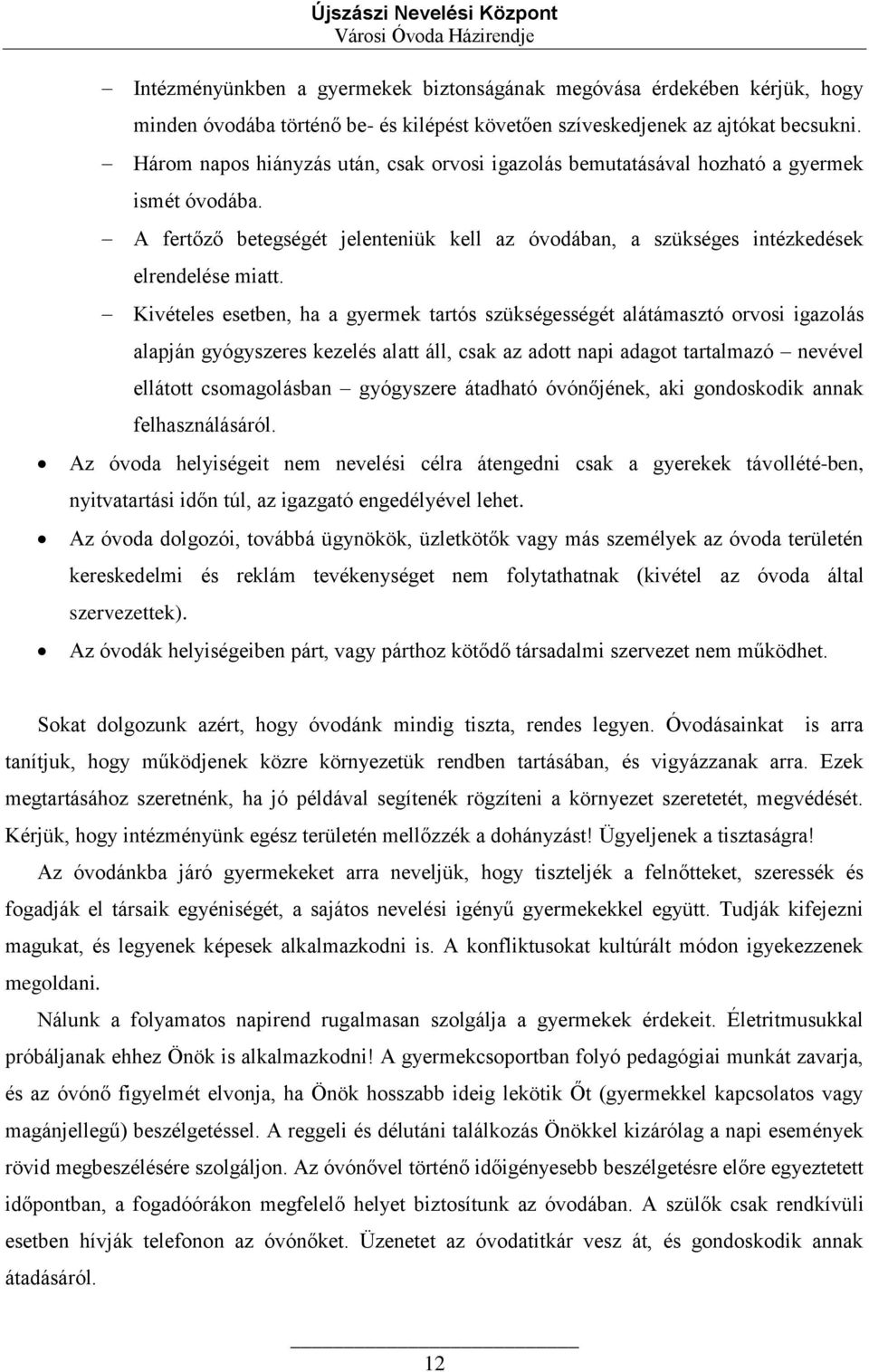 Kivételes esetben, ha a gyermek tartós szükségességét alátámasztó orvosi igazolás alapján gyógyszeres kezelés alatt áll, csak az adott napi adagot tartalmazó nevével ellátott csomagolásban gyógyszere