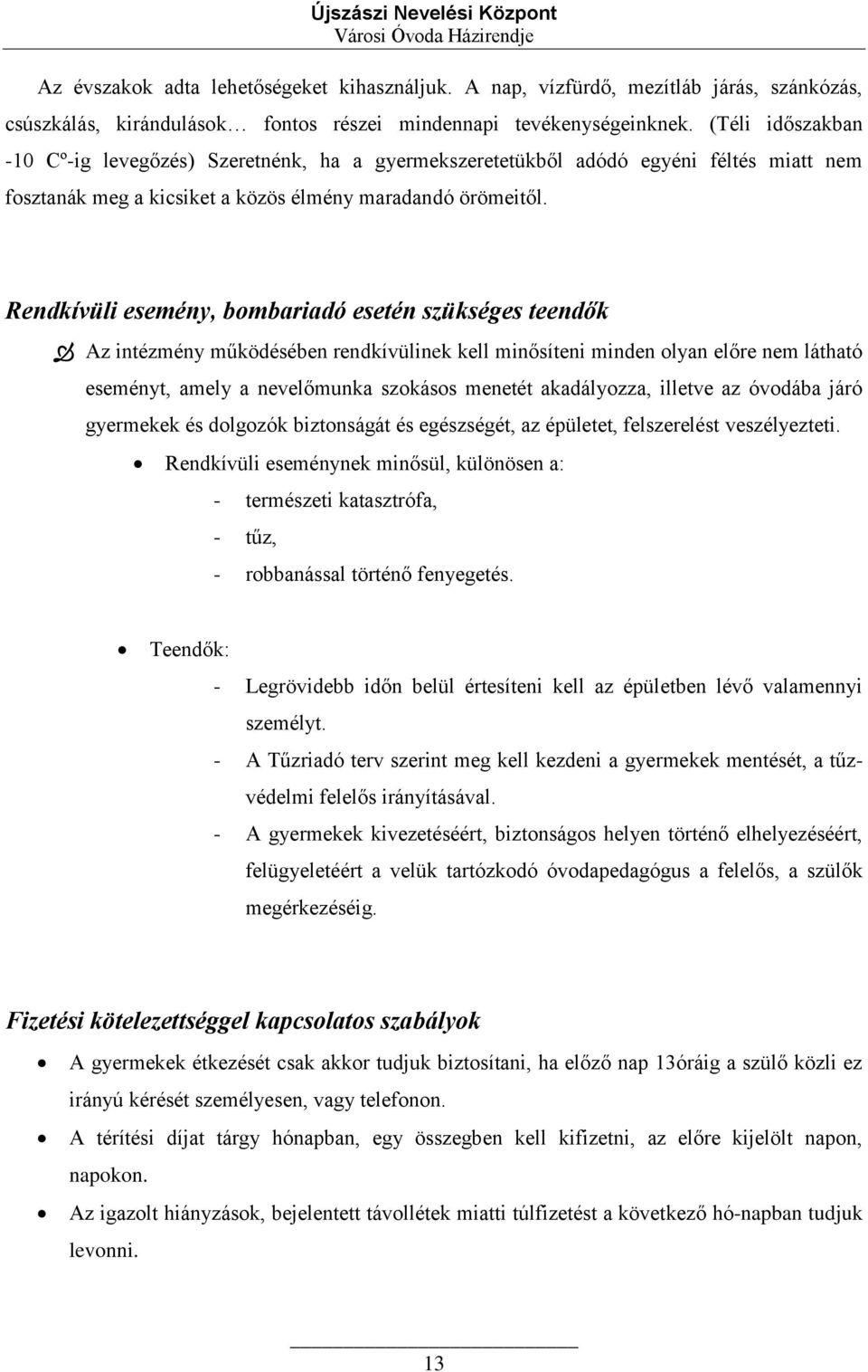 Rendkívüli esemény, bombariadó esetén szükséges teendők Az intézmény működésében rendkívülinek kell minősíteni minden olyan előre nem látható eseményt, amely a nevelőmunka szokásos menetét