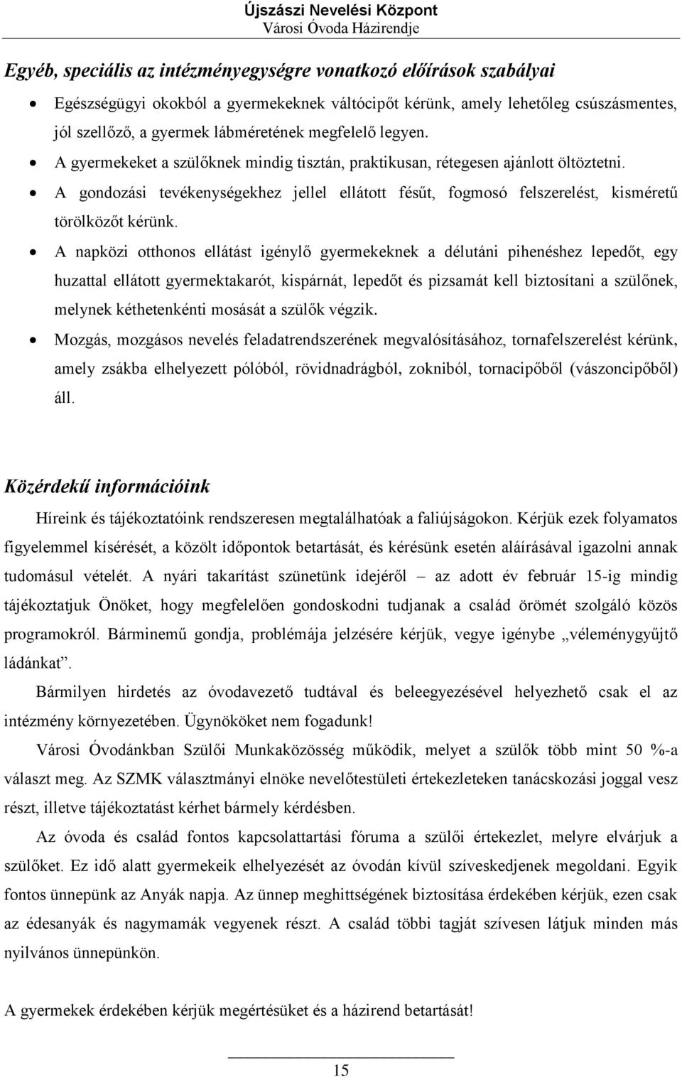 A gondozási tevékenységekhez jellel ellátott fésűt, fogmosó felszerelést, kisméretű törölközőt kérünk.