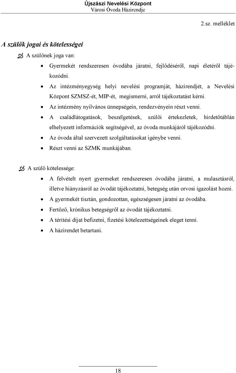 A családlátogatások, beszélgetések, szülői értekezletek, hirdetőtáblán elhelyezett információk segítségével, az óvoda munkájáról tájékozódni. Az óvoda által szervezett szolgáltatásokat igénybe venni.