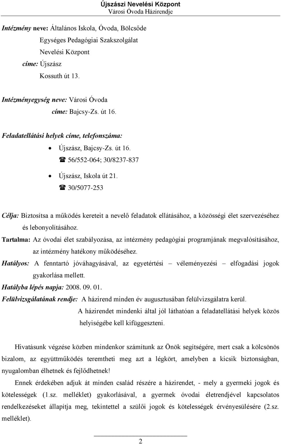 30/5077-253 Célja: Biztosítsa a működés kereteit a nevelő feladatok ellátásához, a közösségi élet szervezéséhez és lebonyolításához.