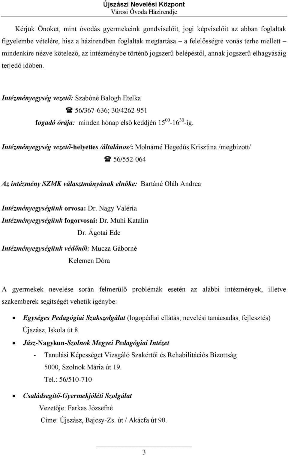 Intézményegység vezető: Szabóné Balogh Etelka 56/367-636; 30/4262-951 fogadó órája: minden hónap első keddjén 15 00-16 30 -ig.