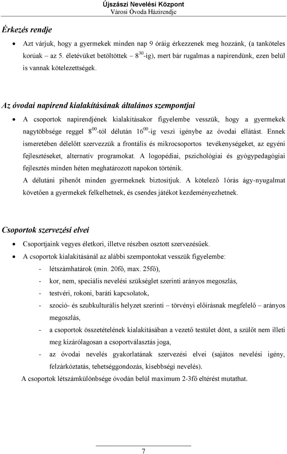 Az óvodai napirend kialakításának általános szempontjai A csoportok napirendjének kialakításakor figyelembe vesszük, hogy a gyermekek nagytöbbsége reggel 8 00 -tól délután 16 00 -ig veszi igénybe az