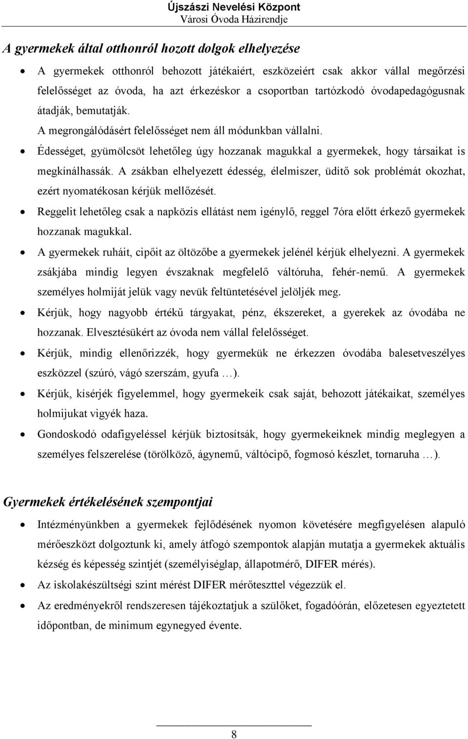 Édességet, gyümölcsöt lehetőleg úgy hozzanak magukkal a gyermekek, hogy társaikat is megkínálhassák.