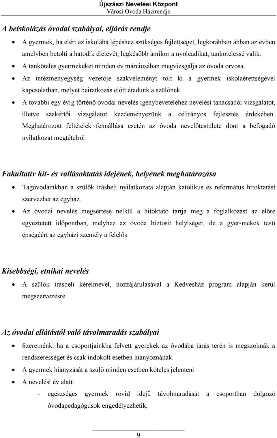 Az intézményegység vezetője szakvéleményt tölt ki a gyermek iskolaérettségével kapcsolatban, melyet beiratkozás előtt átadunk a szülőnek.