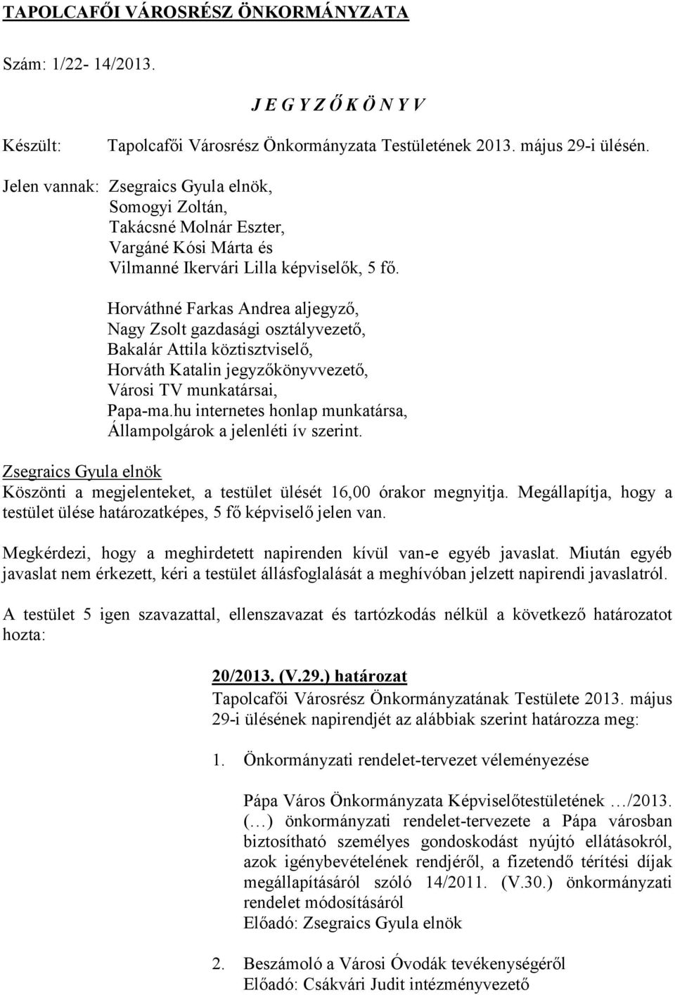 Horváthné Farkas Andrea aljegyző, Nagy Zsolt gazdasági osztályvezető, Bakalár Attila köztisztviselő, Horváth Katalin jegyzőkönyvvezető, Városi TV munkatársai, Papa-ma.