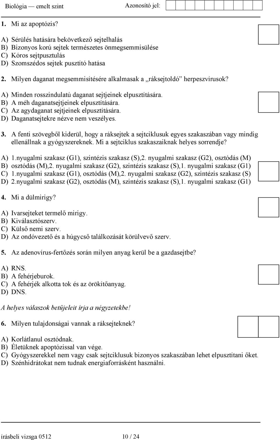 C) Az agydaganat sejtjeinek elpusztítására. D) Daganatsejtekre nézve nem veszélyes. 3.