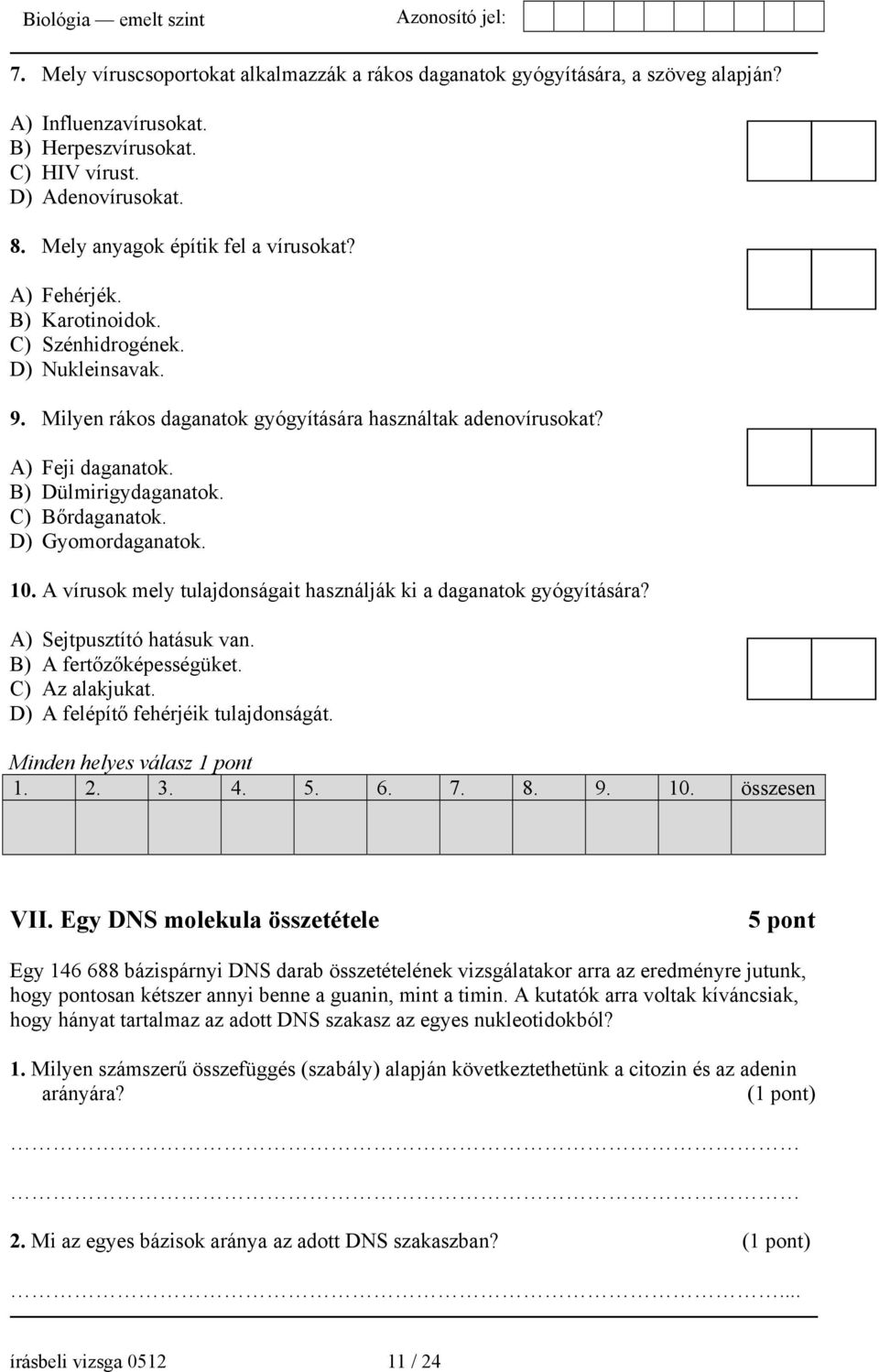 B) Dülmirigydaganatok. C) Bőrdaganatok. D) Gyomordaganatok. 10. A vírusok mely tulajdonságait használják ki a daganatok gyógyítására? A) Sejtpusztító hatásuk van. B) A fertőzőképességüket.