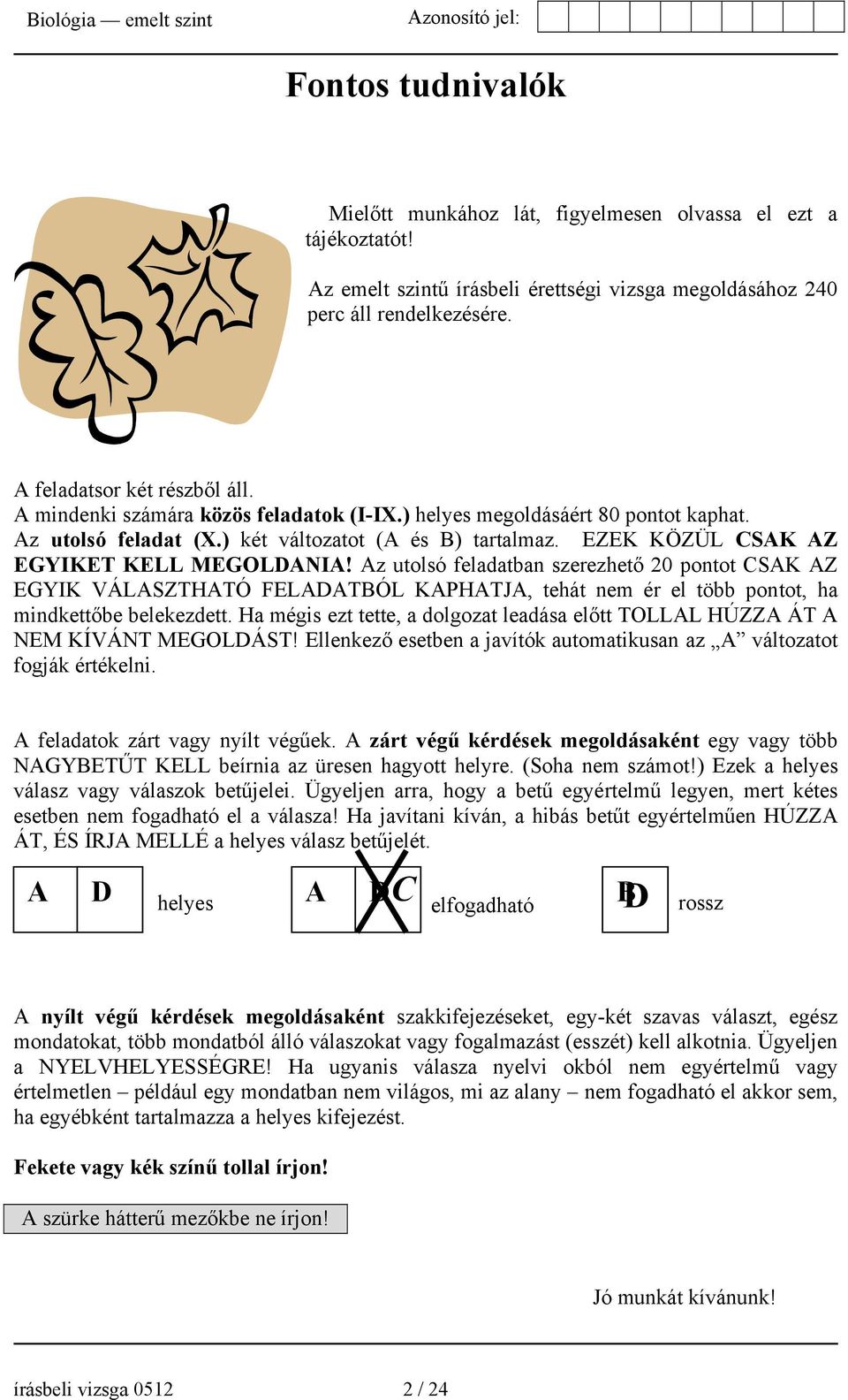 Az utolsó feladatban szerezhető 20 pontot CSAK AZ EGYIK VÁLASZTHATÓ FELADATBÓL KAPHATJA, tehát nem ér el több pontot, ha mindkettőbe belekezdett.