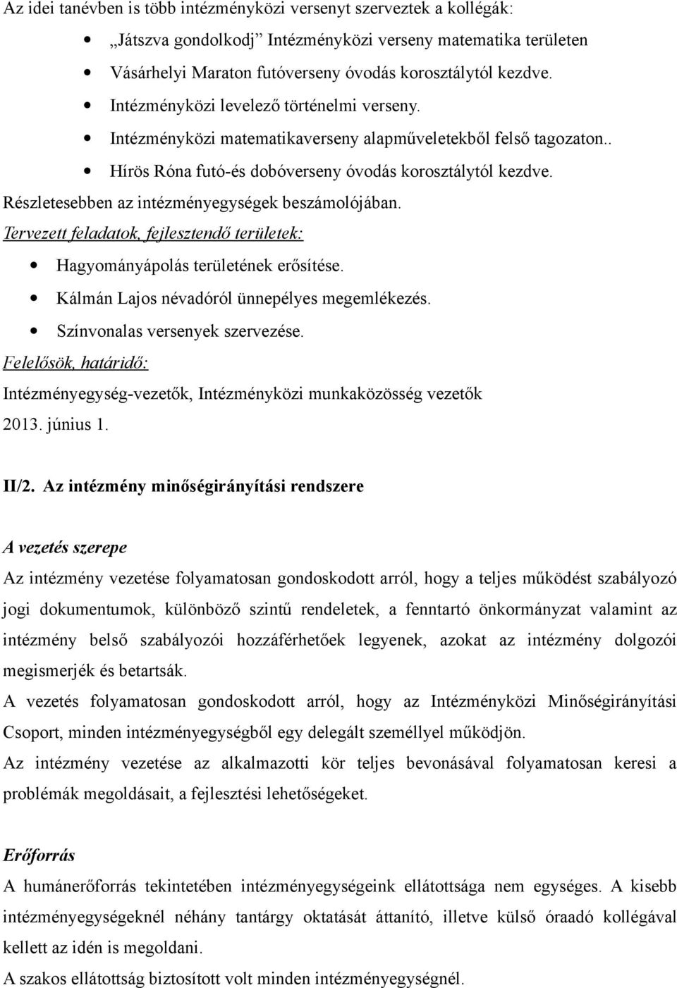 Részletesebben az intézményegységek beszámolójában. Tervezett feladatok, fejlesztendő területek: Hagyományápolás területének erősítése. Kálmán Lajos névadóról ünnepélyes megemlékezés.