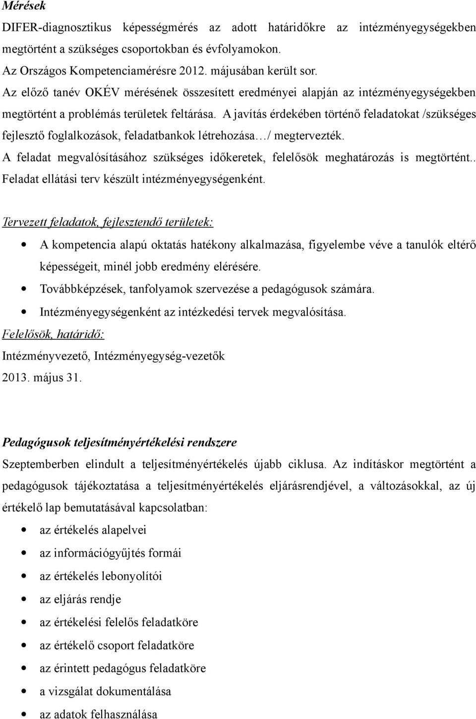 A javítás érdekében történő feladatokat /szükséges fejlesztő foglalkozások, feladatbankok létrehozása / megtervezték.