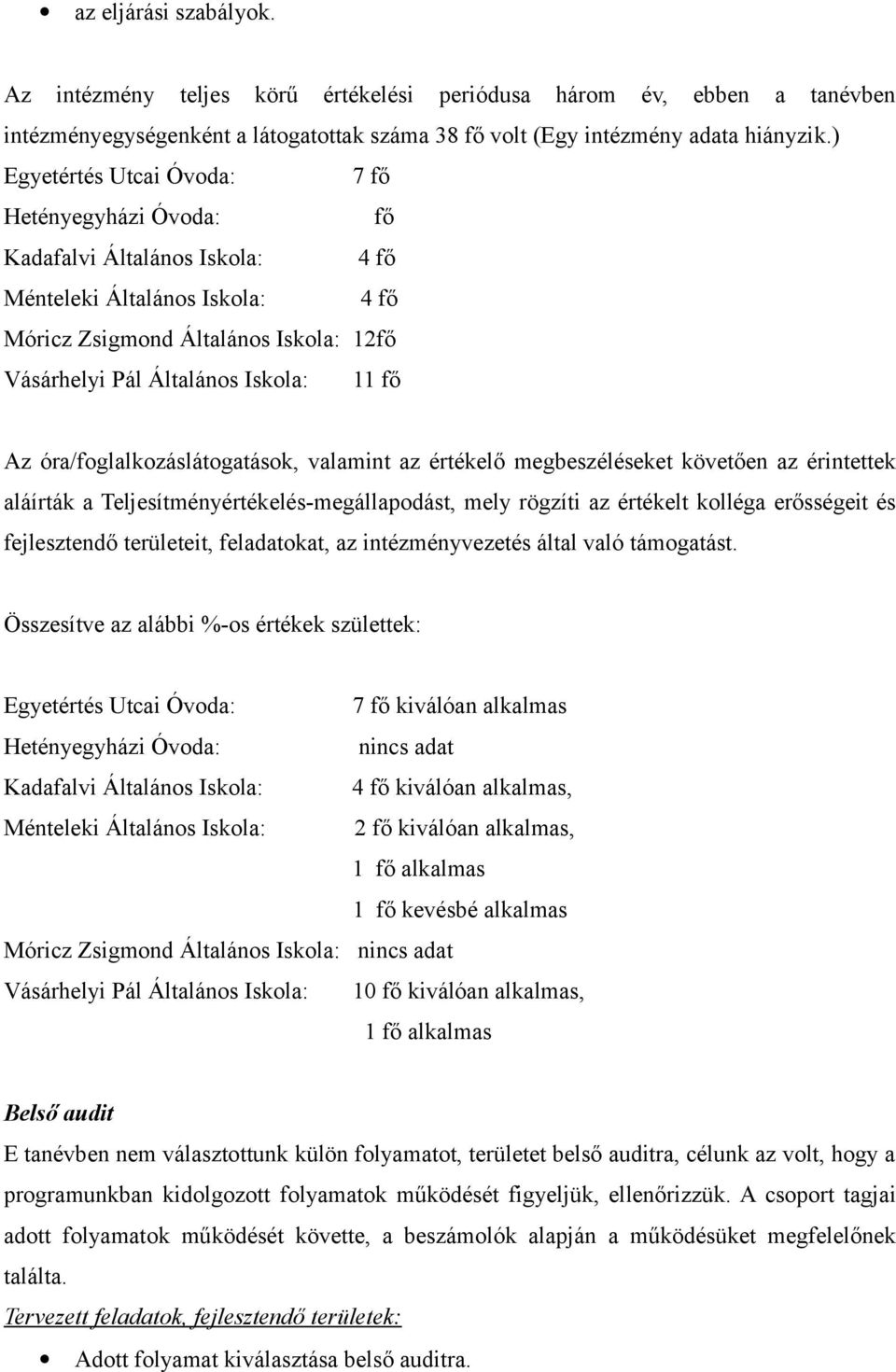 Az óra/foglalkozáslátogatások, valamint az értékelő megbeszéléseket követően az érintettek aláírták a Teljesítményértékelés-megállapodást, mely rögzíti az értékelt kolléga erősségeit és fejlesztendő