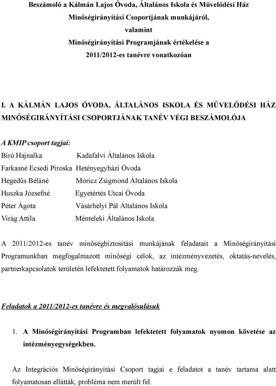 Hetényegyházi Óvoda Hegedűs Béláné Móricz Zsigmond Általános Iskola Huszka Józsefné Egyetértés Utcai Óvoda Péter Ágota Vásárhelyi Pál Általános Iskola Virág Attila Ménteleki Általános Iskola A