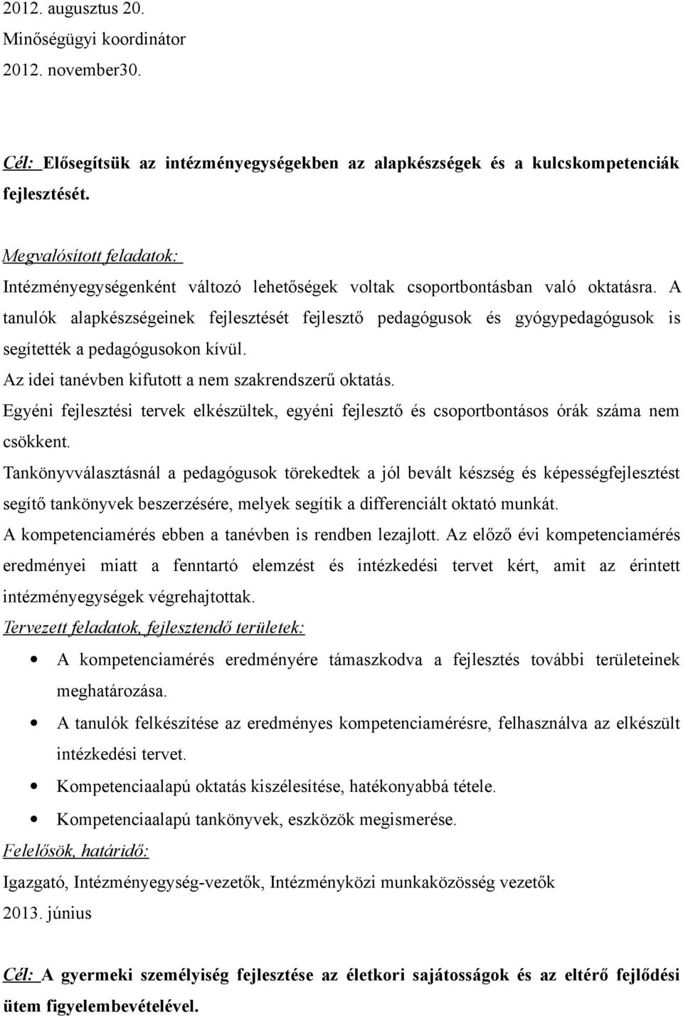 A tanulók alapkészségeinek fejlesztését fejlesztő pedagógusok és gyógypedagógusok is segítették a pedagógusokon kívül. Az idei tanévben kifutott a nem szakrendszerű oktatás.