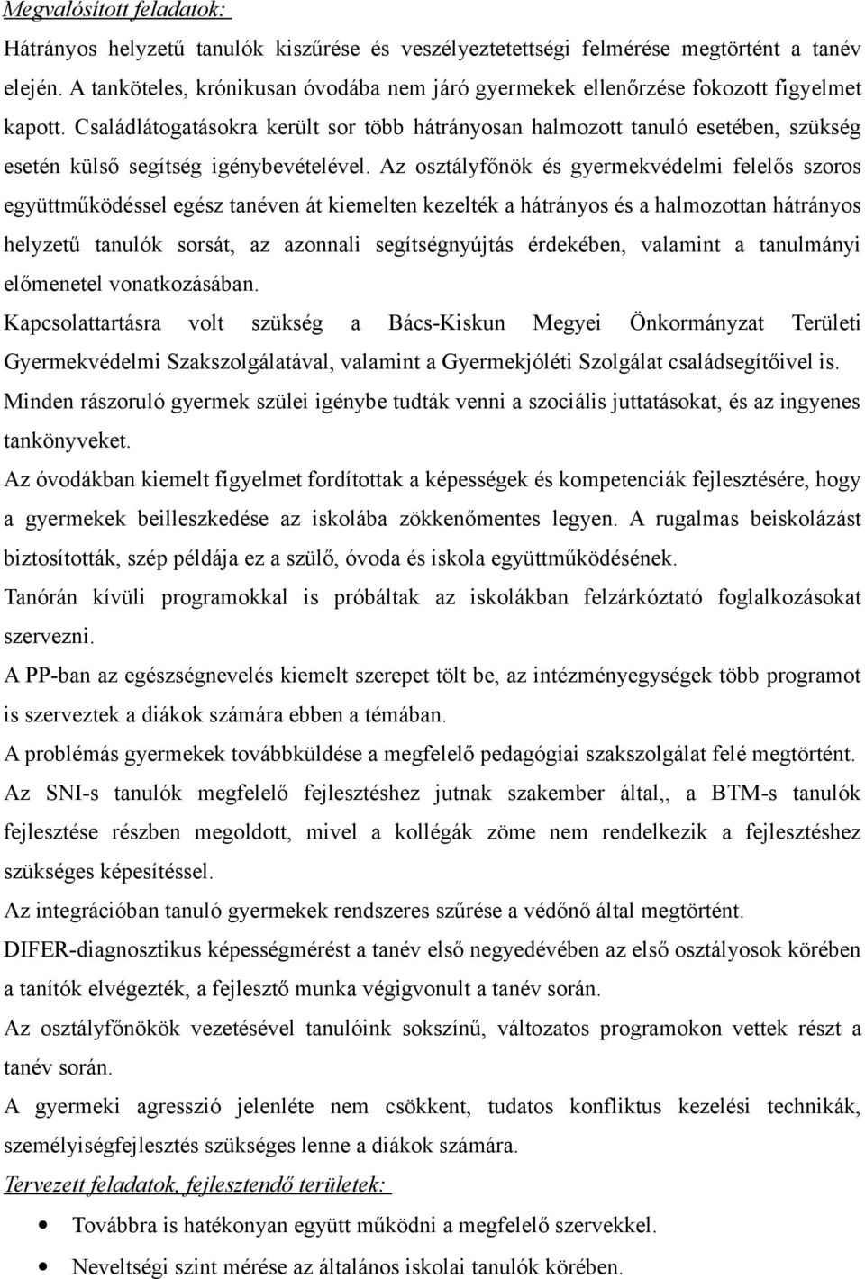 Családlátogatásokra került sor több hátrányosan halmozott tanuló esetében, szükség esetén külső segítség igénybevételével.